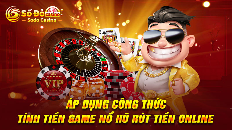 Áp dụng công thức tính tiền game nổ hũ rút tiền online