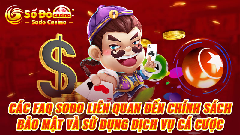 Các FAQ SODO liên quan đến chính sách bảo mật và sử dụng dịch vụ cá cược