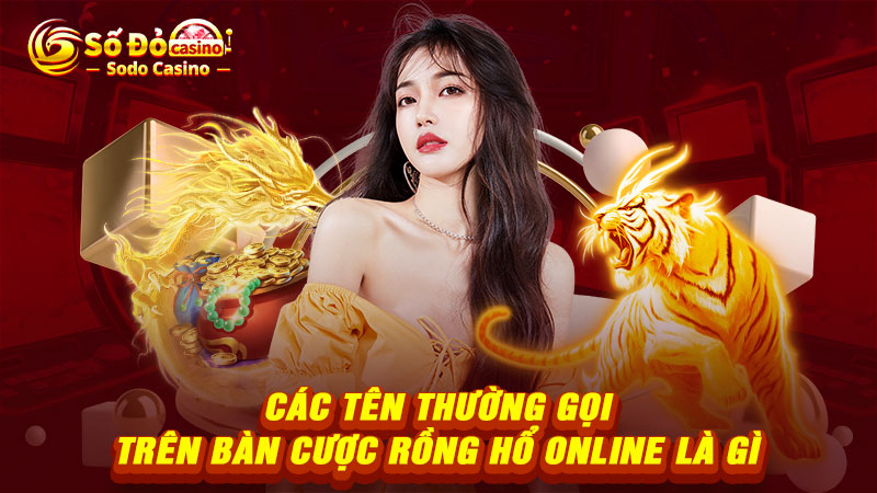 Các tên thường gọi trên bàn cược Rồng Hổ online là gì