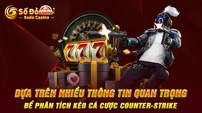 Dựa trên nhiều thông tin quan trọng để phân tích kèo cá cược Counter-Strike