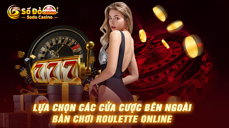 Lựa chọn các cửa cược bên ngoài bàn chơi Roulette online