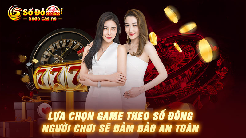 Lựa chọn game theo số đông người chơi sẽ đảm bảo an toàn