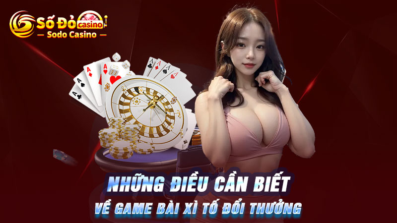 Những điều cần biết về game bài Xì tố đổi thưởng