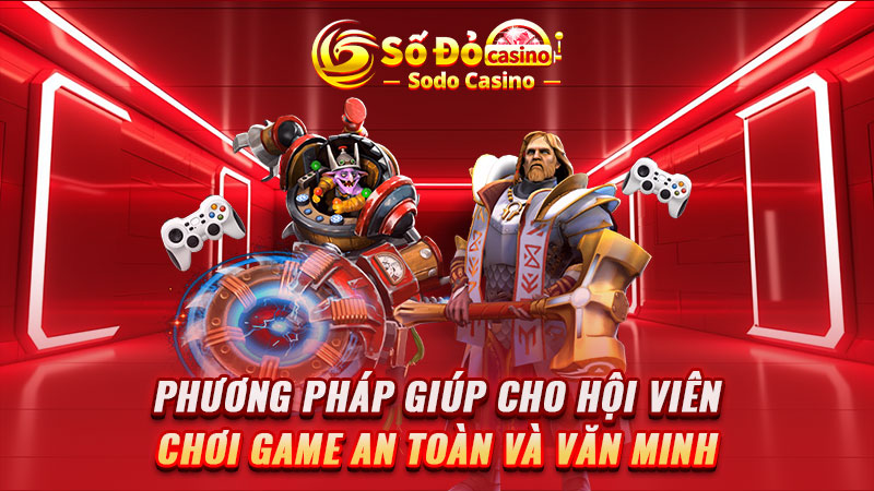 Phương pháp giúp cho hội viên chơi game an toàn và văn minh