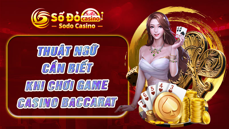 Thuật ngữ cần biết khi chơi game casino Baccarat SODO