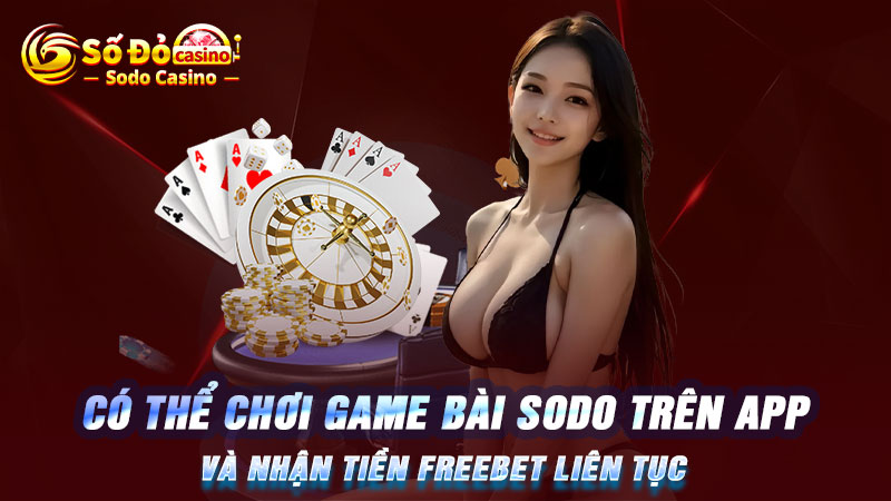 Có thể chơi game bài SODO trên app và nhận tiền freebet liên tục