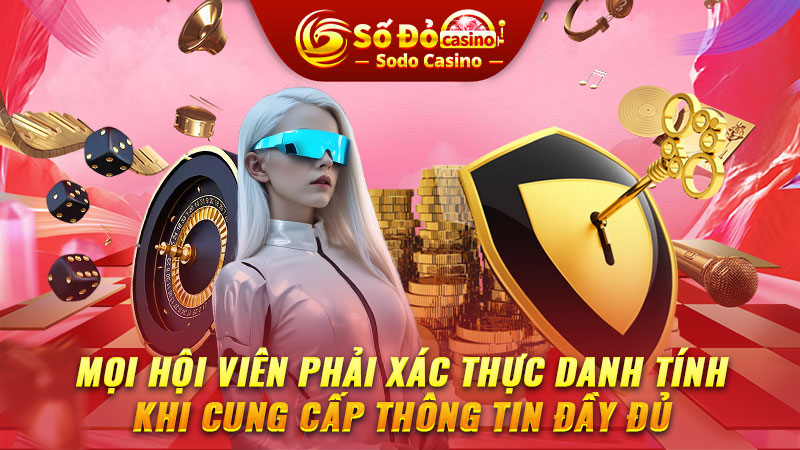 Mọi hội viên phải xác thực danh tính khi cung cấp thông tin đầy đủ